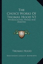 The Choice Works of Thomas Hood V2: Whimsicalities; Whims and Oddities