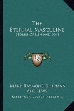 The Eternal Masculine: Stories Of Men And Boys