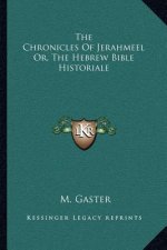 The Chronicles of Jerahmeel Or, the Hebrew Bible Historiale