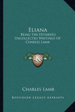 Eliana: Being the Hitherto Uncollected Writings of Charles Lamb