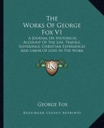 The Works of George Fox V1: A Journal or Historical Account of the Life, Travels, Sufferings, Christian Experiences and Labor of Love in the Work