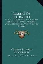 Makers of Literature: Being Essays on Shelley, Landor, Browning, Byron, Arnold, Coleridge, Lowell, Whittier and Others