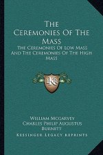 The Ceremonies of the Mass: The Ceremonies of Low Mass and the Ceremonies of the High Mass