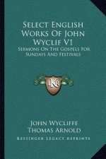Select English Works of John Wyclif V1: Sermons on the Gospels for Sundays and Festivals