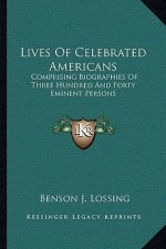 Lives of Celebrated Americans: Comprising Biographies of Three Hundred and Forty Eminent Persons