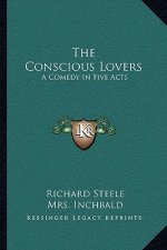 The Conscious Lovers: A Comedy in Five Acts