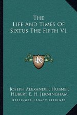 The Life and Times of Sixtus the Fifth V1