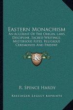 Eastern Monachism: An Account of the Origin, Laws, Discipline, Sacred Writings, Mysterious Rites, Religious Ceremonies and Present Circum