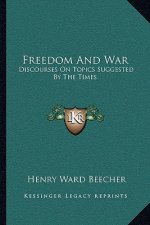 Freedom and War: Discourses on Topics Suggested by the Times