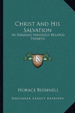 Christ and His Salvation: In Sermons Variously Related Thereto