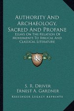 Authority and Archaeology, Sacred and Profane: Essays on the Relation of Monuments to Biblical and Classical Literature