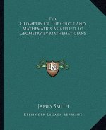 The Geometry of the Circle and Mathematics as Applied to Geometry by Mathematicians