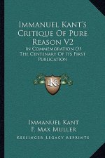 Immanuel Kant's Critique of Pure Reason V2: In Commemoration of the Centenary of Its First Publication