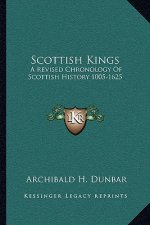 Scottish Kings: A Revised Chronology Of Scottish History 1005-1625