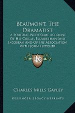 Beaumont, The Dramatist: A Portrait With Some Account Of His Circle, Elizabethan And Jacobean And Of His Association With John Fletcher
