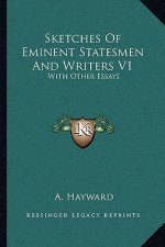Sketches of Eminent Statesmen and Writers V1: With Other Essays