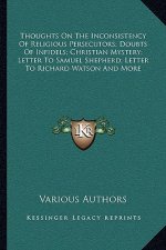 Thoughts on the Inconsistency of Religious Persecutors; Doubts of Infidels; Christian Mystery; Letter to Samuel Shepherd; Letter to Richard Watson and