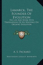 Lamarck, the Founder of Evolution: His Life and Work with Translations of His Writings on Organic Evolution