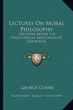 Lectures on Moral Philosophy: Delivered Before the Philosophical Association at Edinburgh