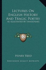 Lectures On English History And Tragic Poetry: As Illustrated By Shakespeare