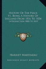 History Of The Peace V1, Being A History Of England From 1816 To 1854: Introduction 1800 To 1815
