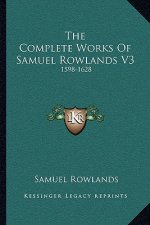 The Complete Works of Samuel Rowlands V3: 1598-1628