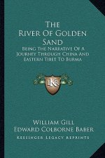 The River of Golden Sand: Being the Narrative of a Journey Through China and Eastern Tibet to Burma