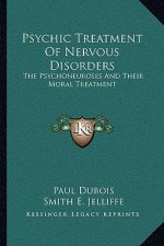 Psychic Treatment of Nervous Disorders: The Psychoneuroses and Their Moral Treatment