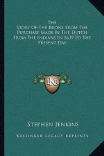 The Story of the Bronx from the Purchase Made by the Dutch from the Indians in 1639 to the Present Day