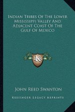 Indian Tribes Of The Lower Mississippi Valley And Adjacent Coast Of The Gulf Of Mexico