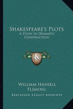 Shakespeare's Plots: A Study in Dramatic Construction