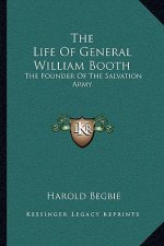 The Life of General William Booth: The Founder of the Salvation Army
