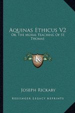 Aquinas Ethicus V2: Or, the Moral Teaching of St. Thomas