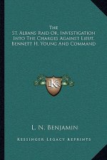 The St. Albans Raid Or, Investigation Into the Charges Against Lieut. Bennett H. Young and Command