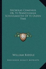 Nicholas Comenius Or, Ye Pennsylvania Schoolmaster of Ye Olden Time