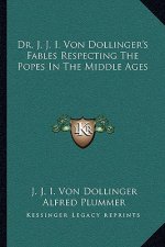 Dr. J. J. I. Von Dollinger's Fables Respecting the Popes in the Middle Ages