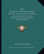 The History And Principles Of The Civil Law Of Rome: An Aid To The Study Of Scientific And Comparative Jurisprudence
