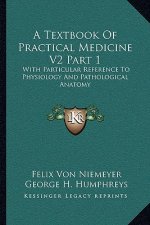 A Textbook of Practical Medicine V2 Part 1: With Particular Reference to Physiology and Pathological Anatomy