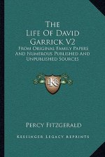 The Life of David Garrick V2: From Original Family Papers and Numerous Published and Unpublished Sources