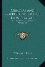 Memoirs and Correspondence of Lyon Playfair: First Lord Playfair of St. Andrews