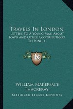 Travels in London: Letters to a Young Man about Town and Other Contributions to Punch
