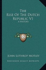The Rise Of The Dutch Republic V1: A History