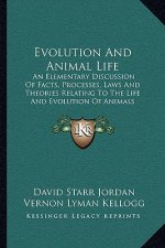 Evolution and Animal Life: An Elementary Discussion of Facts, Processes, Laws and Theories Relating to the Life and Evolution of Animals