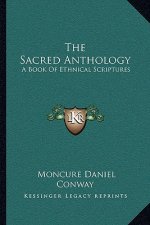 The Sacred Anthology: A Book of Ethnical Scriptures