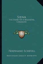 Siena: The Story Of A Mediaeval Commune