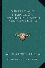 Sunshine and Shadows Or, Sketches of Thought: Philosophic and Religious