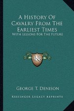 A History Of Cavalry From The Earliest Times: With Lessons For The Future