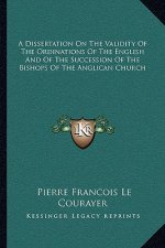 A Dissertation on the Validity of the Ordinations of the English and of the Succession of the Bishops of the Anglican Church