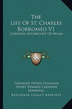 The Life of St. Charles Borromeo V1: Cardinal Archbishop of Milan