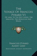 The Voyage of Francois Pyrard V1: Of Laval to the East Indies, the Maldives, the Moluccas and Brazil